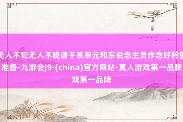 无人不知无人不晓请干系单元和东说念主员作念好矜重准备-九游会J9·(china)官方网站-真人游戏第一品牌