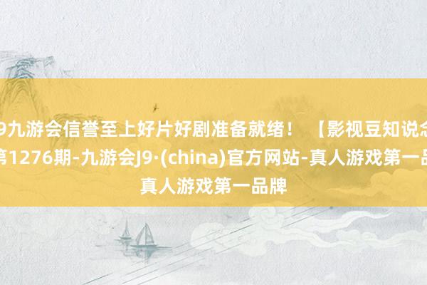 j9九游会信誉至上好片好剧准备就绪！ 【影视豆知说念】第1276期-九游会J9·(china)官方网站-真人游戏第一品牌