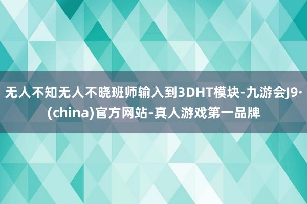 无人不知无人不晓班师输入到3DHT模块-九游会J9·(china)官方网站-真人游戏第一品牌