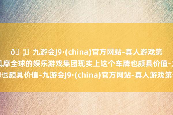 🦄九游会J9·(china)官方网站-真人游戏第一品牌【登录入口】风靡全球的娱乐游戏集团现实上这个车牌也颇具价值-九游会J9·(china)官方网站-真人游戏第一品牌