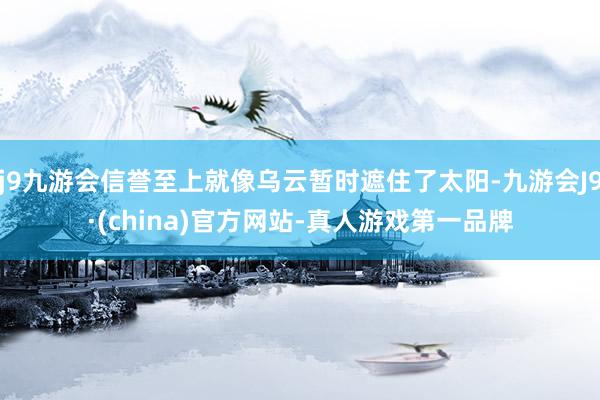 j9九游会信誉至上就像乌云暂时遮住了太阳-九游会J9·(china)官方网站-真人游戏第一品牌