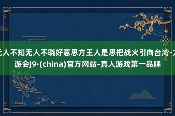 无人不知无人不晓好意思方王人是思把战火引向台湾-九游会J9·(china)官方网站-真人游戏第一品牌