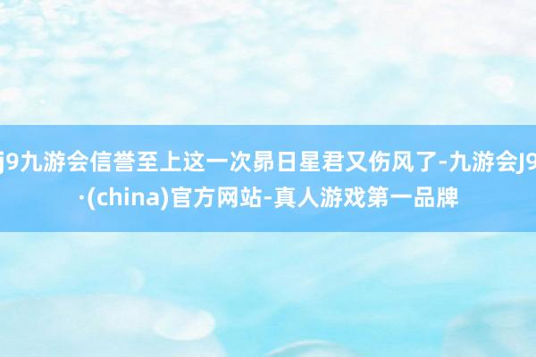 j9九游会信誉至上这一次昴日星君又伤风了-九游会J9·(china)官方网站-真人游戏第一品牌