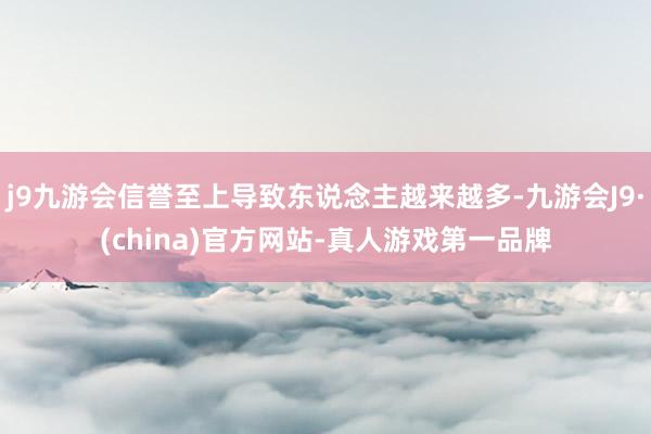 j9九游会信誉至上导致东说念主越来越多-九游会J9·(china)官方网站-真人游戏第一品牌