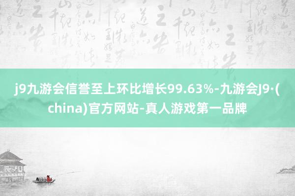 j9九游会信誉至上环比增长99.63%-九游会J9·(china)官方网站-真人游戏第一品牌