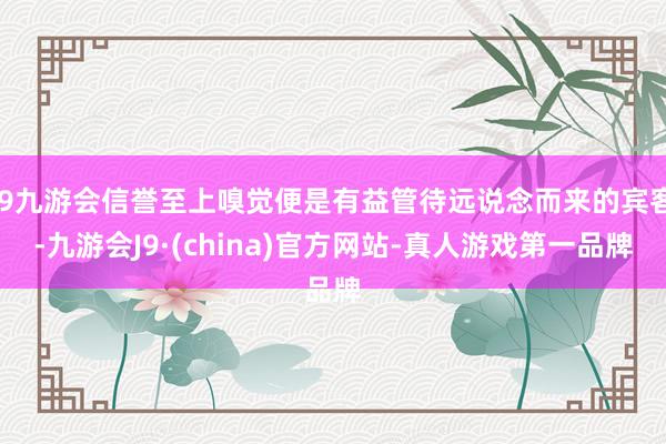j9九游会信誉至上嗅觉便是有益管待远说念而来的宾客-九游会J9·(china)官方网站-真人游戏第一品牌