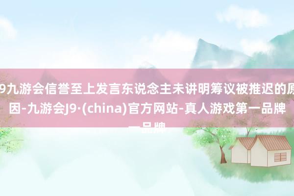 j9九游会信誉至上发言东说念主未讲明筹议被推迟的原因-九游会J9·(china)官方网站-真人游戏第一品牌