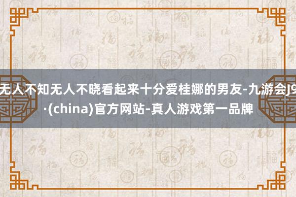 无人不知无人不晓看起来十分爱桂娜的男友-九游会J9·(china)官方网站-真人游戏第一品牌