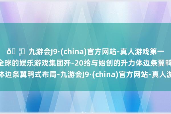 🦄九游会J9·(china)官方网站-真人游戏第一品牌【登录入口】风靡全球的娱乐游戏集团歼-20给与始创的升力体边条翼鸭式布局-九游会J9·(china)官方网站-真人游戏第一品牌