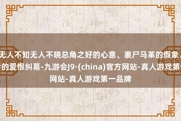 无人不知无人不晓总角之好的心意、裹尸马革的假象、再见后的爱恨纠葛-九游会J9·(china)官方网站-真人游戏第一品牌