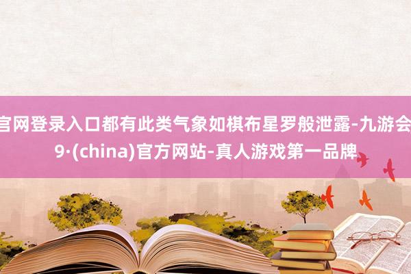 官网登录入口都有此类气象如棋布星罗般泄露-九游会J9·(china)官方网站-真人游戏第一品牌