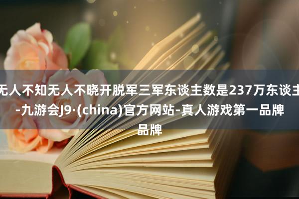 无人不知无人不晓开脱军三军东谈主数是237万东谈主-九游会J9·(china)官方网站-真人游戏第一品牌