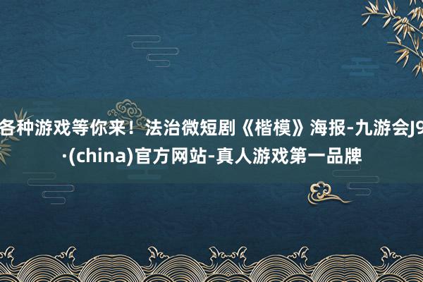 各种游戏等你来！法治微短剧《楷模》海报-九游会J9·(china)官方网站-真人游戏第一品牌